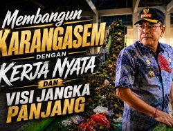 Membangun Karangasem dengan Kerja Nyata dan Visi Jangka Panjang