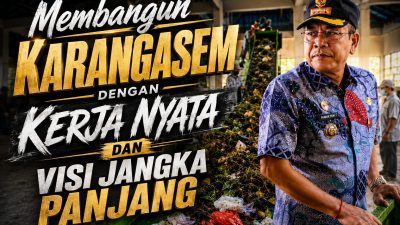 Membangun Karangasem dengan Kerja Nyata dan Visi Jangka Panjang